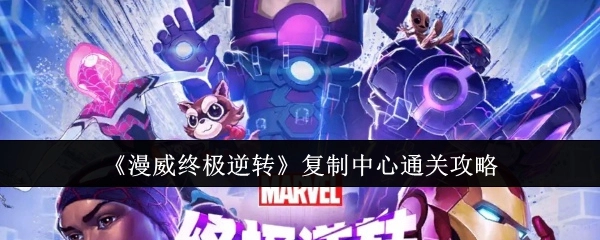 《漫威终极逆转》复制中心的通关秘籍
