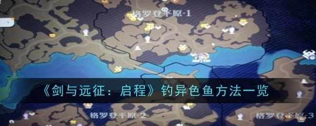 《剑与远征：启程》异色鱼的垂钓方法汇总