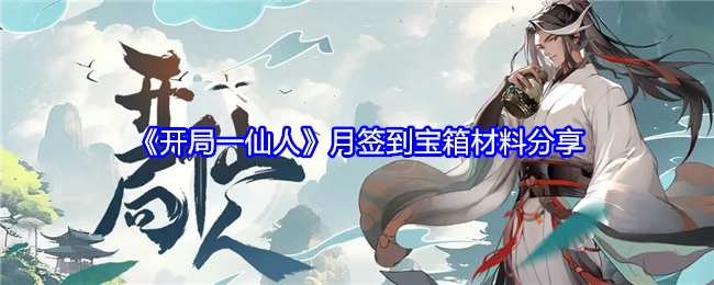 分享《开局一仙人》月签到宝箱材料