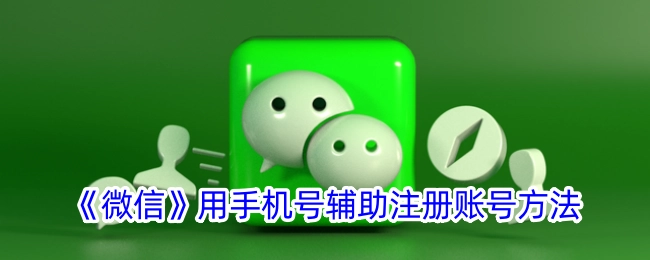 《微信》借助手机号辅助完成账号注册的办法