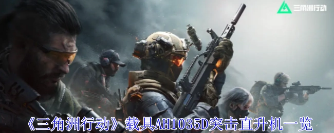 一文了解《三角洲行动》载具AH1035D突击直升机