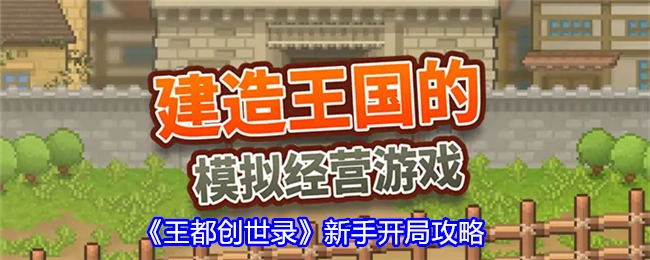 新手必看！《王都创世录》开局攻略