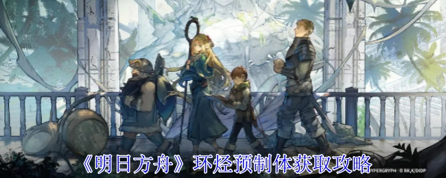 《明日方舟》环烃预制体的获取方法