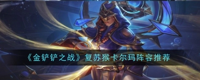 《金铲铲之战》复苏猴卡尔玛阵容分享