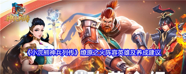《小浣熊神兵列传》燎原之火阵容的英雄搭配与养成攻略