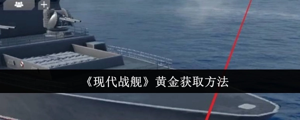 了解《现代战舰》中黄金的获取途径