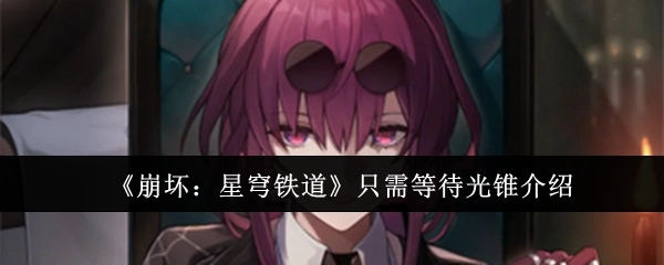 仅需等待《崩坏：星穹铁道》光锥介绍。