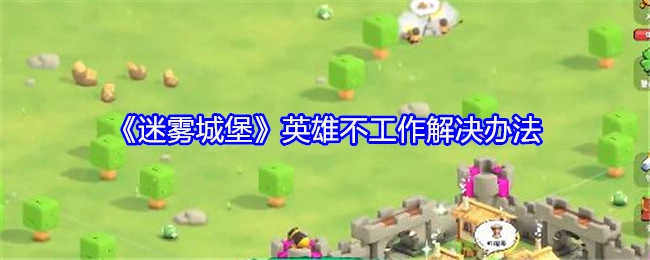 《迷雾城堡》中英雄不工作的解决办法