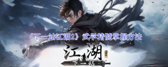 《下一站江湖2》中武学精髓的掌握方式