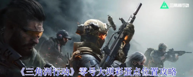 《三角洲行动》零号大坝隐藏彩蛋点位置的详细攻略