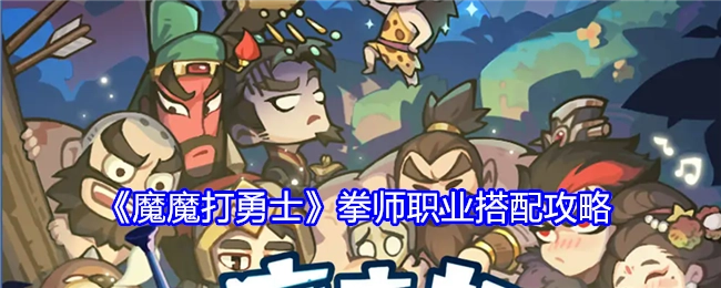 《魔魔打勇士》拳师职业搭配指南