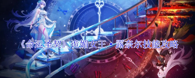 《命运圣契》之诡媚女王·露奈尔技能攻略揭秘