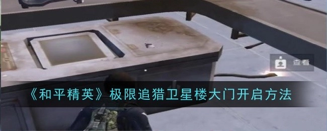 《和平精英》极限追猎模式里卫星楼大门的开启办法
