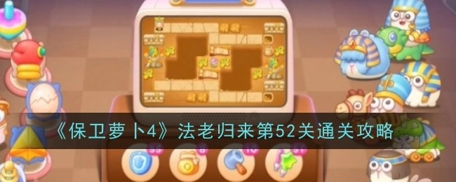 《保卫萝卜4》“法老归来”第52关通关秘籍