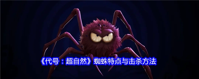 《代号：超自然》中蜘蛛的特点及击杀方式