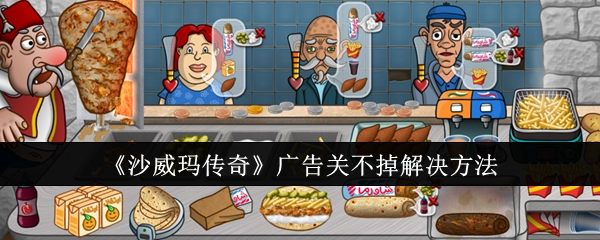 《沙威玛传奇》广告无法关闭的解决办法