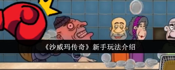 新手必看！《沙威玛传奇》玩法详细介绍