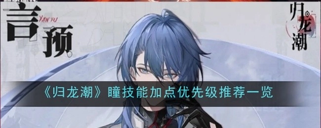 《归龙潮》瞳技能加点优先顺序推荐汇总