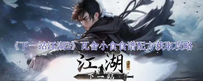 《下一站江湖2》瓦舍小食食谱配方获取指南