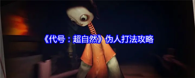 《代号：超自然》中伪人的打法攻略