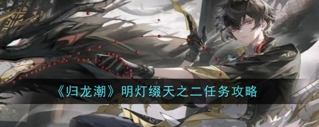 《归龙潮》明灯缀天第二阶段任务攻略