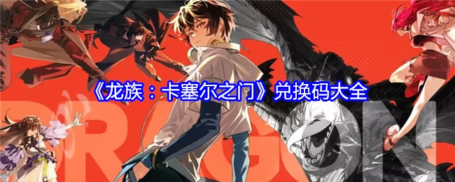 《龙族：卡塞尔之门》兑换码汇总