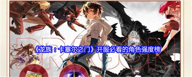 《龙族：卡塞尔之门》开服必知的角色强度排名