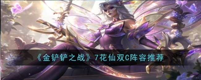 推荐《金铲铲之战》7花仙双C阵容