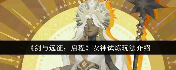 《剑与远征：启程》中女神试炼玩法的详细介绍