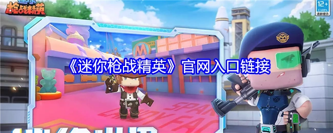 这里是《迷你枪战精英》官网入口链接。