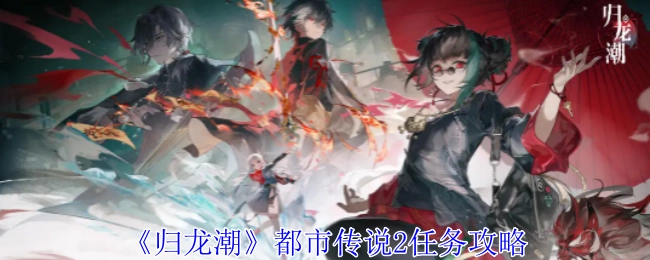 《归龙潮》里都市传说2任务的攻略