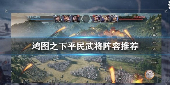 《鸿图之下》平民适合培养哪些武将？平民武将阵容搭配攻略