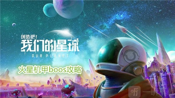 创造吧我们的星球中火星机甲boos该怎么打？这里有创造吧我们的星球火星机甲boos攻略。