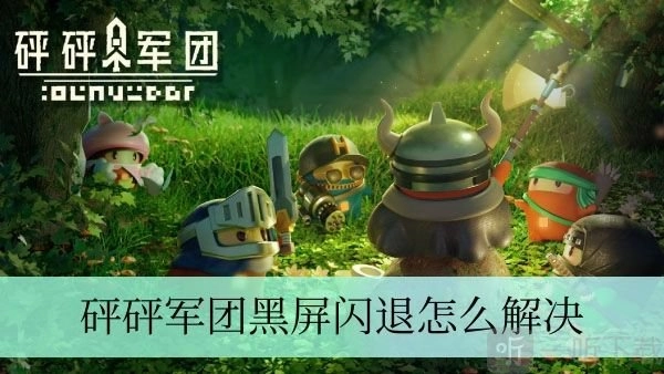 砰砰军团出现黑屏闪退情况该如何解决？详细解决办法介绍