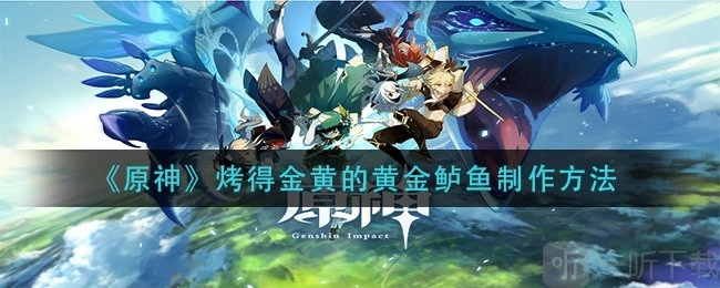 原神中烤得金黄的黄金鲈鱼该如何烤制？烤得金黄的黄金鲈鱼做法分享