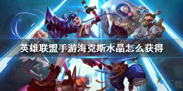 英雄联盟手游里海克斯水晶的获取方式有哪些，海克斯水晶究竟该怎么获得