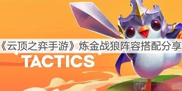 《云顶之弈手游炼金战狼阵容搭配方法，炼金战狼阵容组合攻略解析》