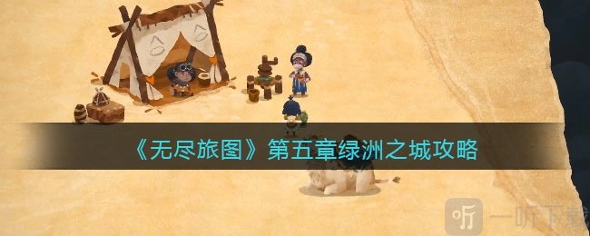 《无尽旅图》第五章绿洲之城的攻略及通关方法