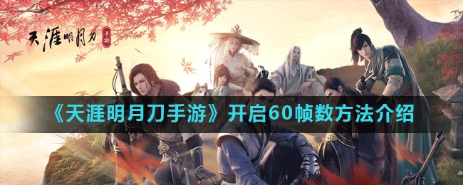 《天刀手游60帧开启攻略：天涯明月刀手游60帧数开启方法大揭秘》