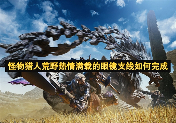 怪物獵人中荒野熱情滿載的眼鏡這個支線要怎么完成
