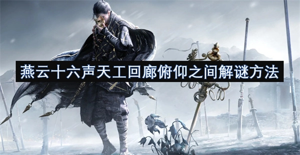 燕云十六聲里天工回廊通過俯仰之間進行解謎的方法