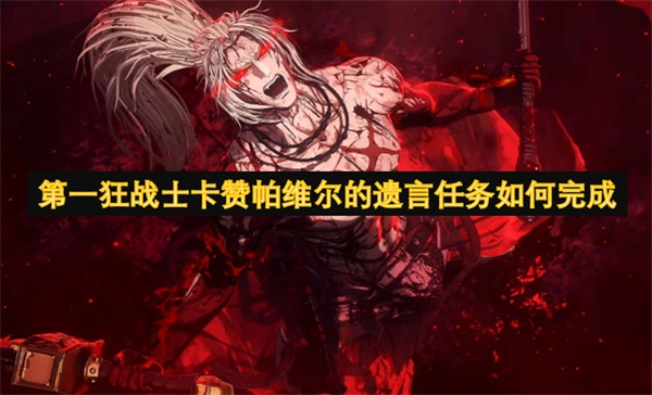 第一狂戰士卡贊帕維爾的遺言這個任務要怎么完成