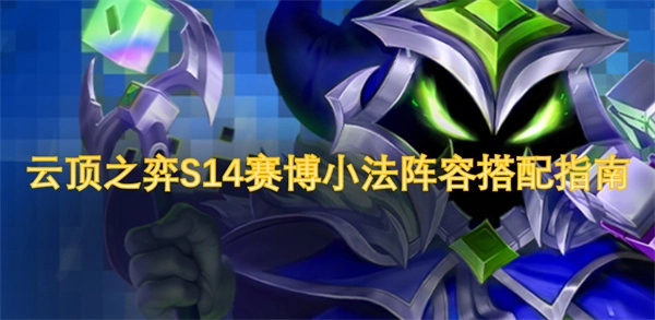 《云頂之弈S14賽博小法陣容組合攻略》