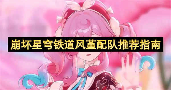 《崩壞星穹鐵道風(fēng)堇組隊(duì)推薦攻略》
