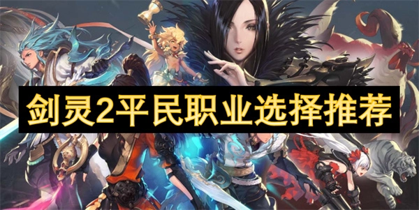 《劍靈2》平民玩家職業(yè)挑選推薦