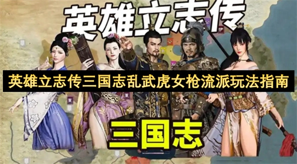 《英雄立志傳之三國志亂武虎女槍流派玩法全解析》
