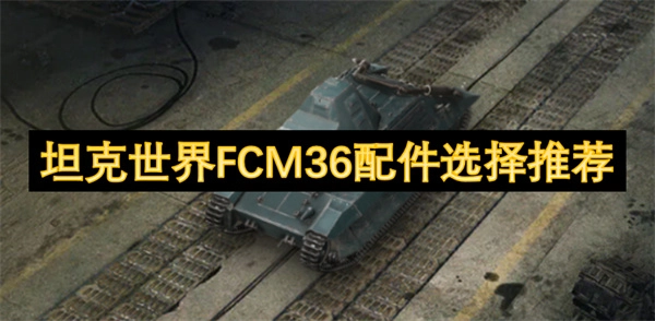 坦克世界FCM36配件挑選推薦指南