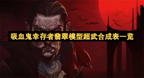 吸血鬼幸存者翡翠模型超武合成表全覽