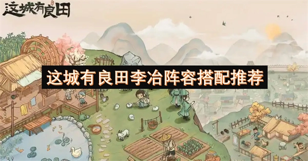 這里為您推薦這城中良田李冶的陣容搭配