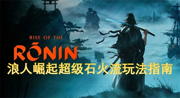 浪人崛起之超級(jí)石火流玩法攻略